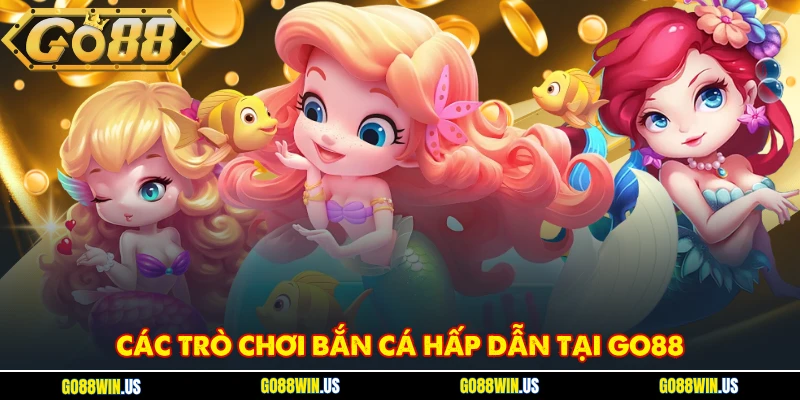 Các trò chơi bắn cá hấp dẫn tại GO88