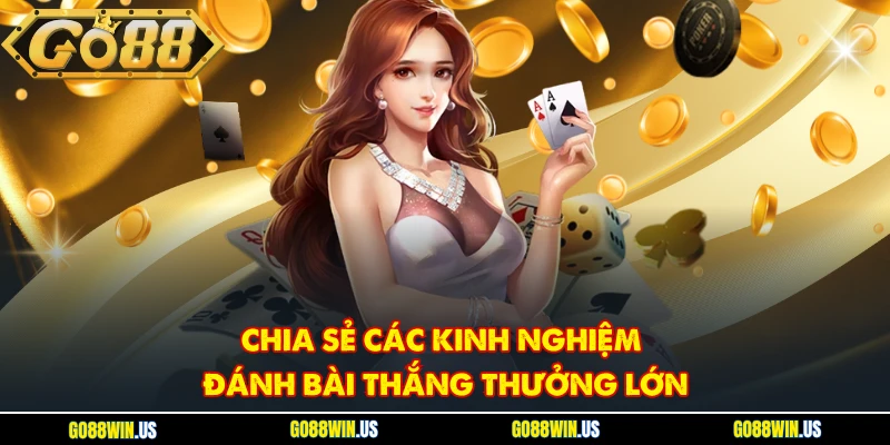 Chia sẻ các kinh nghiệm đánh bài thắng thưởng lớn