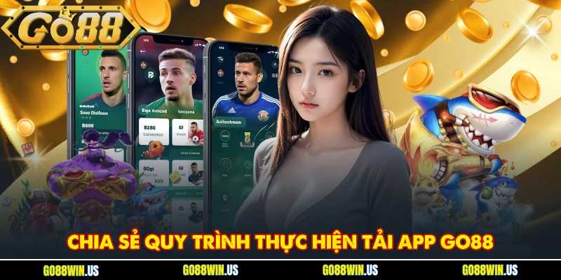 Chia sẻ quy trình thực hiện tải app GO88