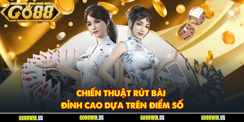 Chiến thuật rút bài đỉnh cao dựa trên điểm số