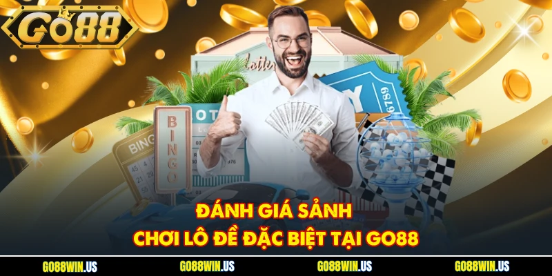 Đánh giá sảnh chơi lô đề đặc biệt tại GO88