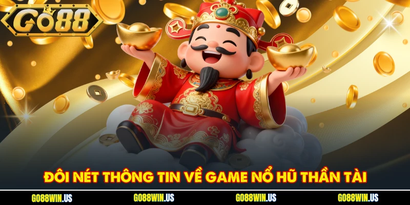 Đôi nét thông tin về game Nổ hũ Thần Tài