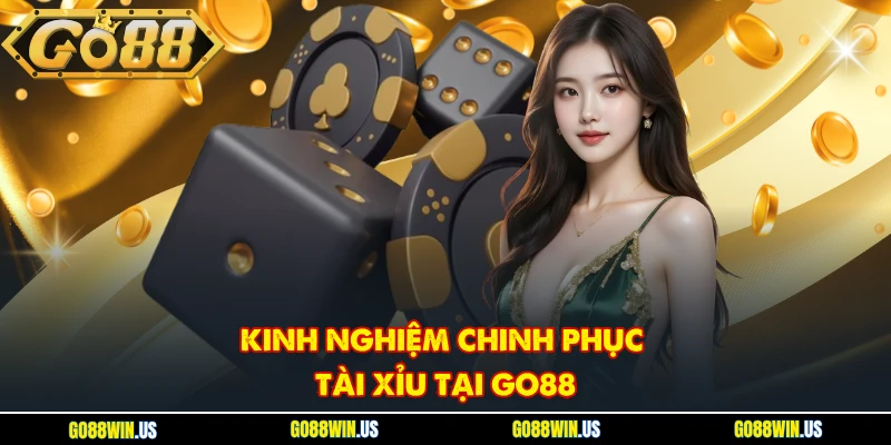 Kinh nghiệm chinh phục Tài Xỉu tại Go88
