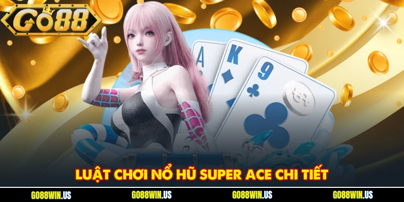 Luật chơi Nổ hũ Super Ace chi tiết