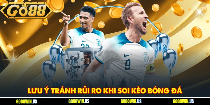 Lưu ý tránh rủi ro khi soi kèo bóng đá