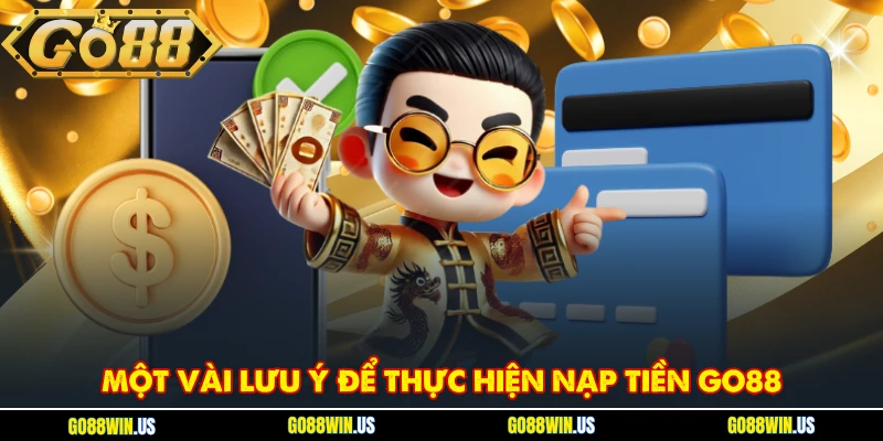 Một vài lưu ý để thực hiện nạp tiền GO88