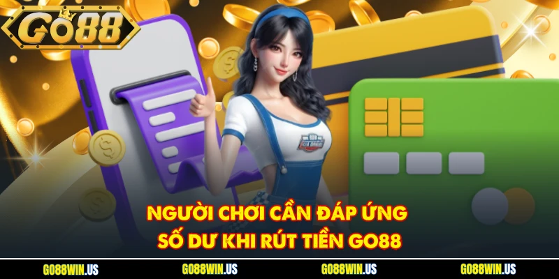 Người chơi cần đáp ứng số dư khi rút tiền GO88