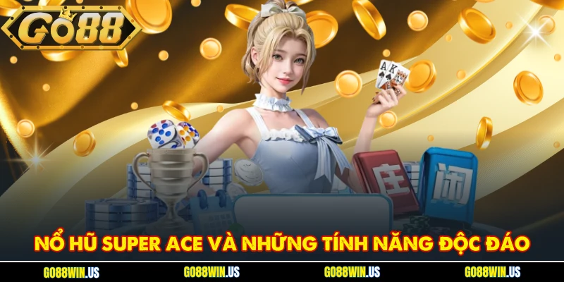 Nổ hũ Super Ace và những tính năng độc đáo