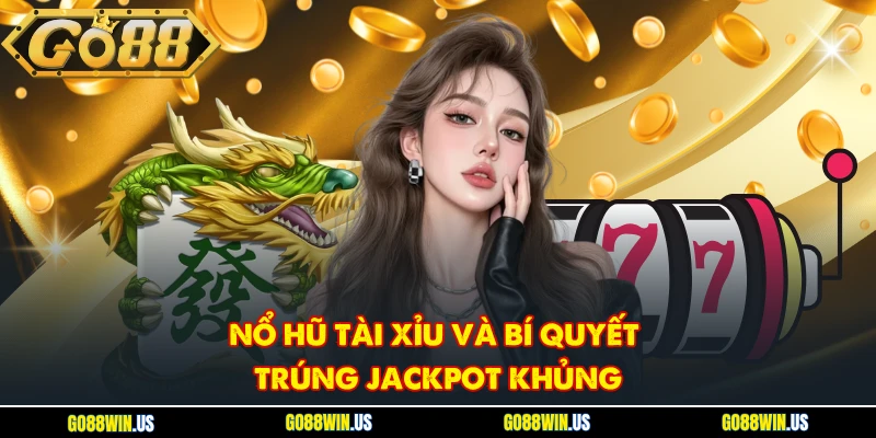Nổ hũ tài xỉu và bí quyết trúng jackpot khủng