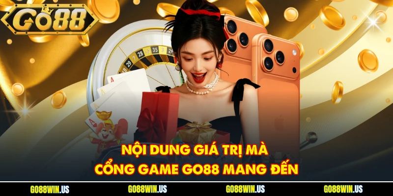 Nội dung giá trị mà cổng game GO88 mang đến