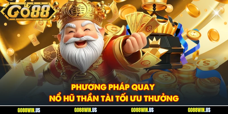 Phương pháp quay Nổ hũ Thần Tài tối ưu thưởng