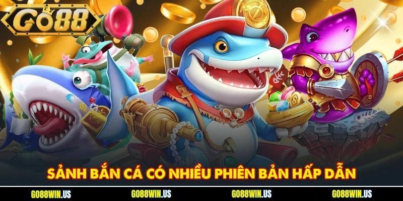 Sảnh bắn cá có nhiều phiên bản hấp dẫn