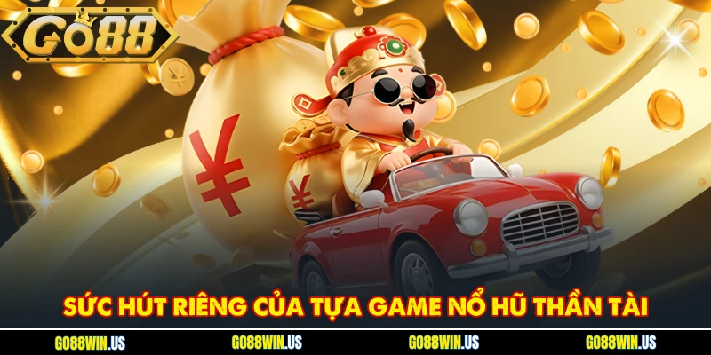 Sức hút riêng của tựa game Nổ hũ Thần Tài