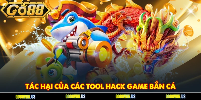 Tác hại của các tool hack game bắn cá