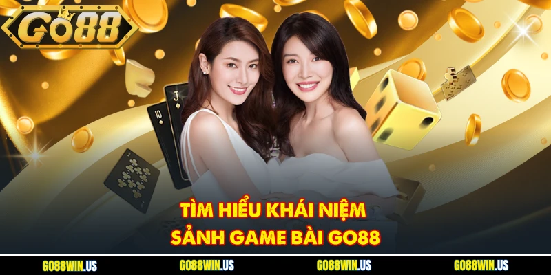 Tìm hiểu khái niệm sảnh game bài GO88