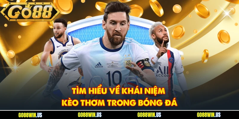 Tìm hiểu về khái niệm kèo thơm trong bóng đá