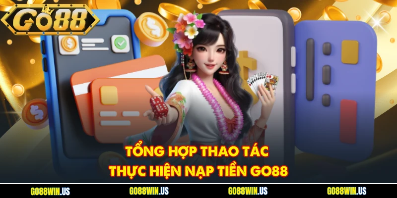 Tổng hợp thao tác thực hiện nạp tiền GO88