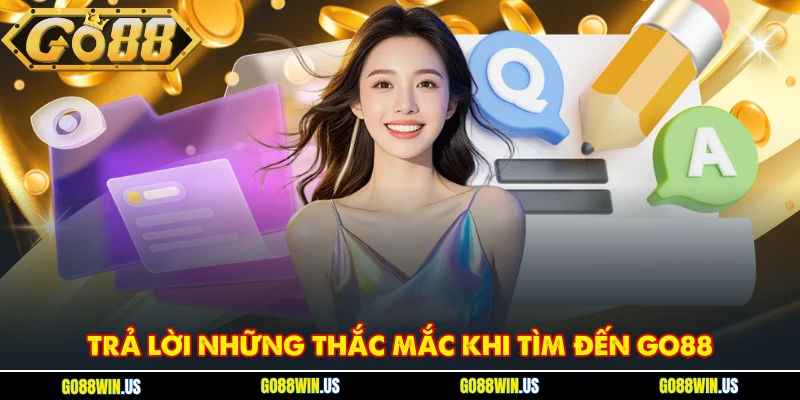 Trả lời những thắc mắc khi tìm đến GO88