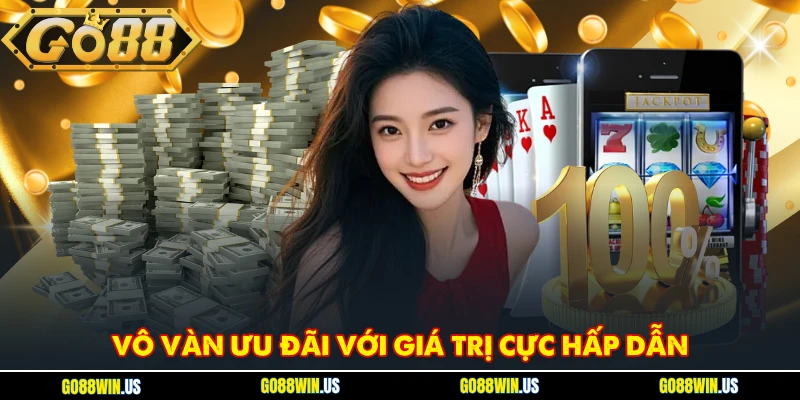 Vô vàn ưu đãi với giá trị cực hấp dẫn